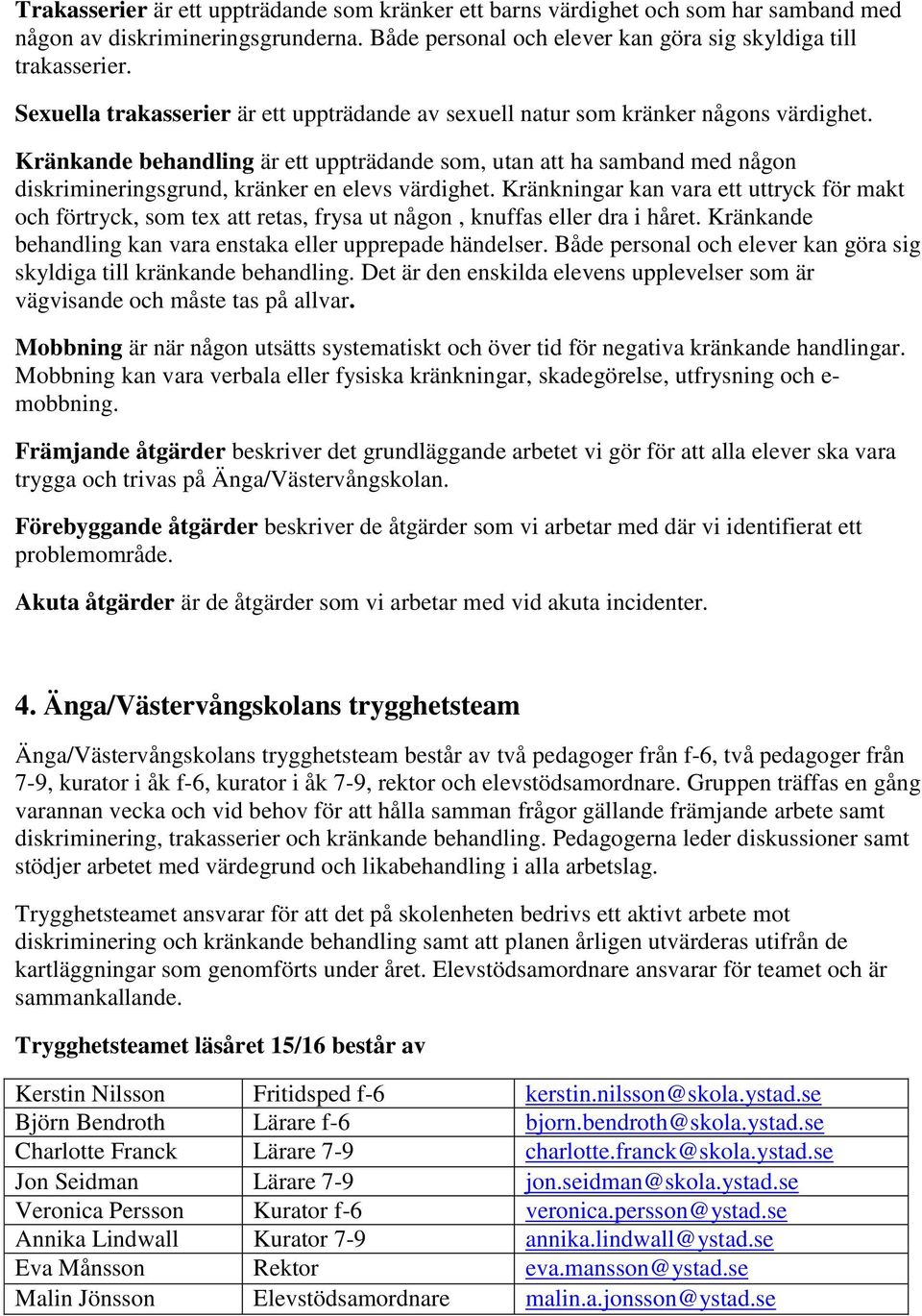 Kränkande behandling är ett uppträdande som, utan att ha samband med någon diskrimineringsgrund, kränker en elevs värdighet.