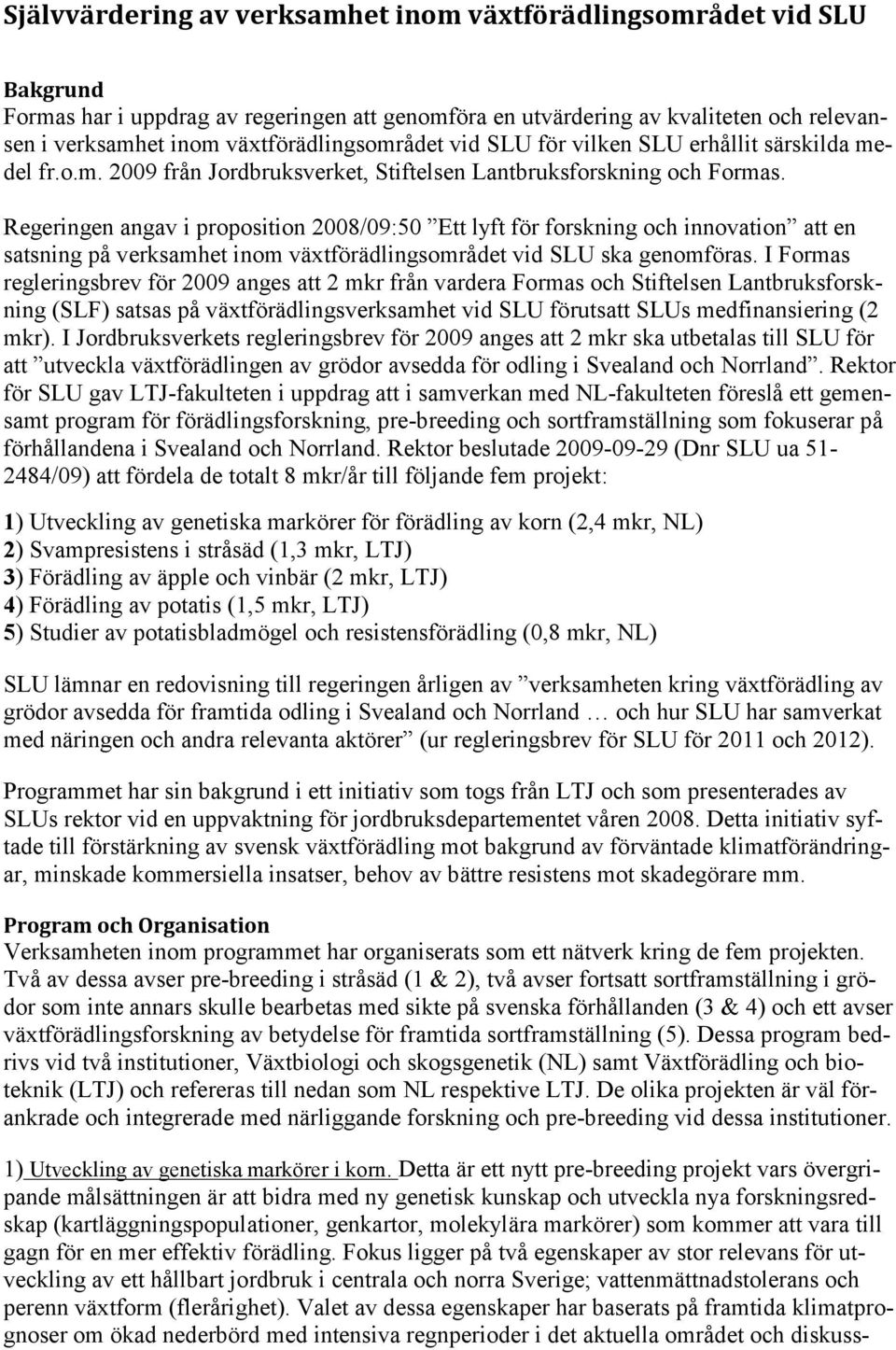 Regeringen angav i proposition 2008/09:50 Ett lyft för forskning och innovation att en satsning på verksamhet inom växtförädlingsområdet vid SLU ska genomföras.