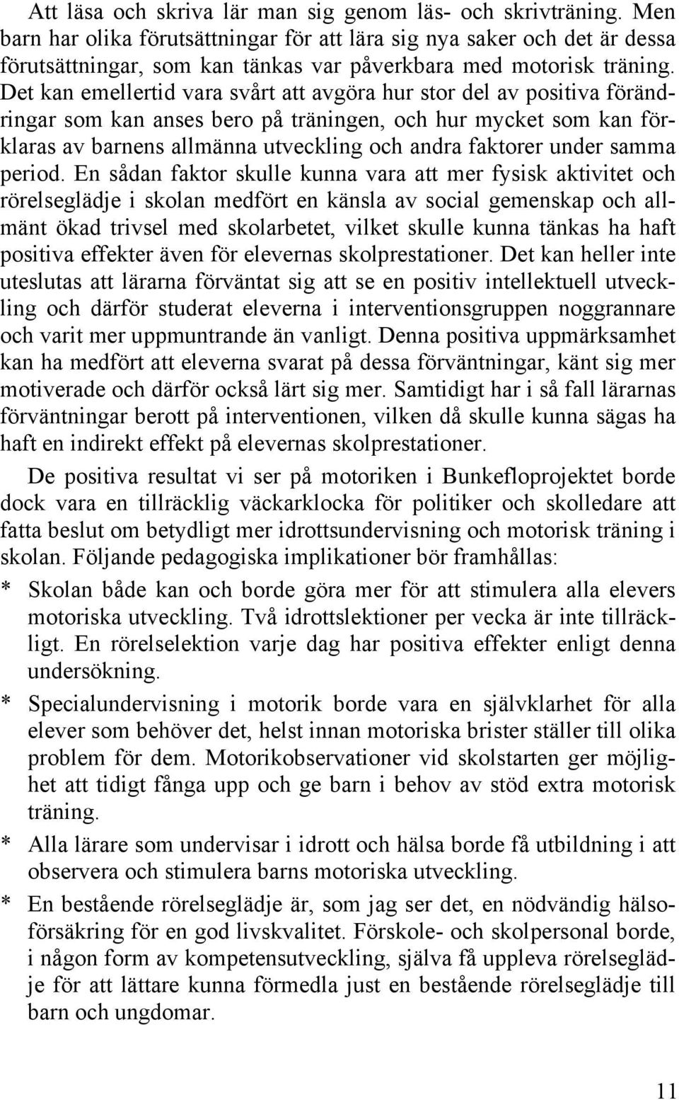 Det kan emellertid vara svårt att avgöra hur stor del av positiva förändringar som kan anses bero på träningen, och hur mycket som kan förklaras av barnens allmänna utveckling och andra faktorer