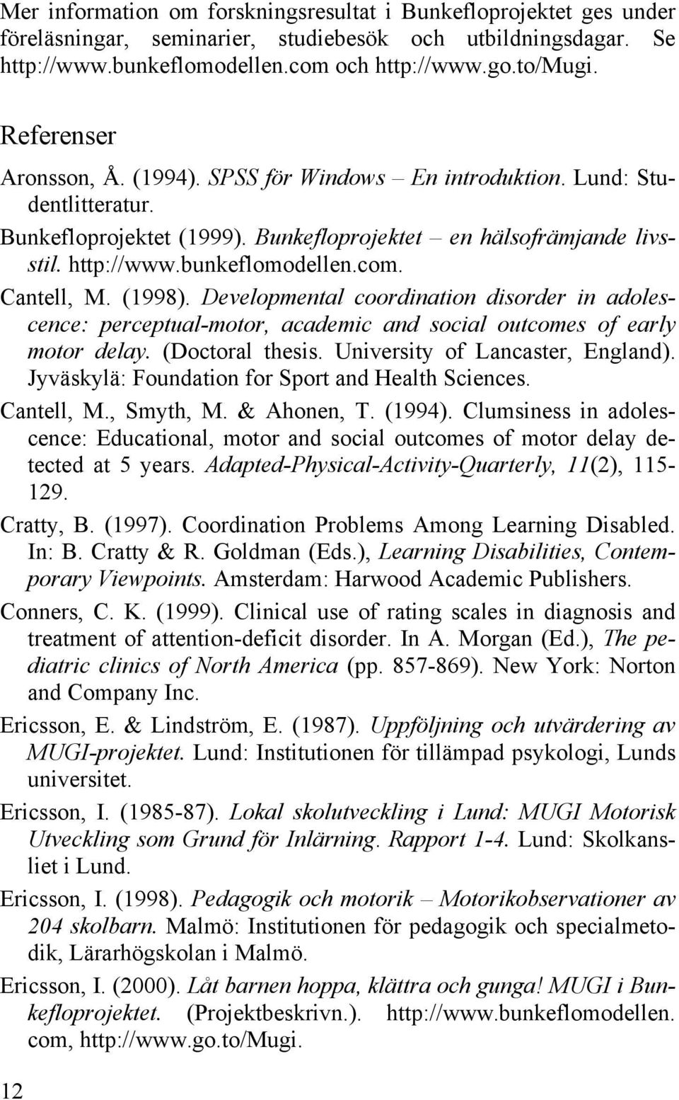 Cantell, M. (1998). Developmental coordination disorder in adolescence: perceptual-motor, academic and social outcomes of early motor delay. (Doctoral thesis. University of Lancaster, England).