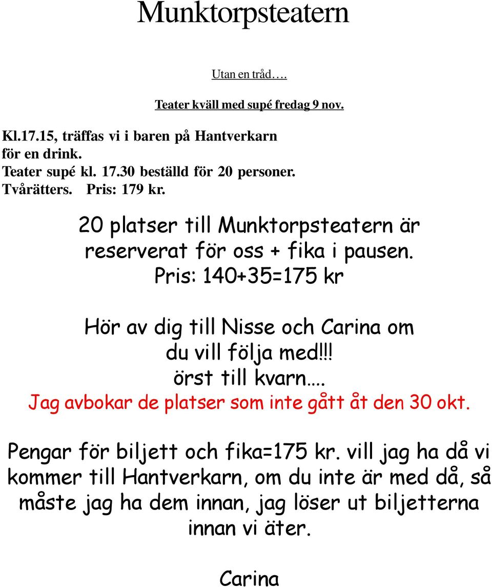 Pris: 140+35=175 kr Hör av dig till Nisse och Carina om du vill följa med!!! örst till kvarn. Jag avbokar de platser som inte gått åt den 30 okt.