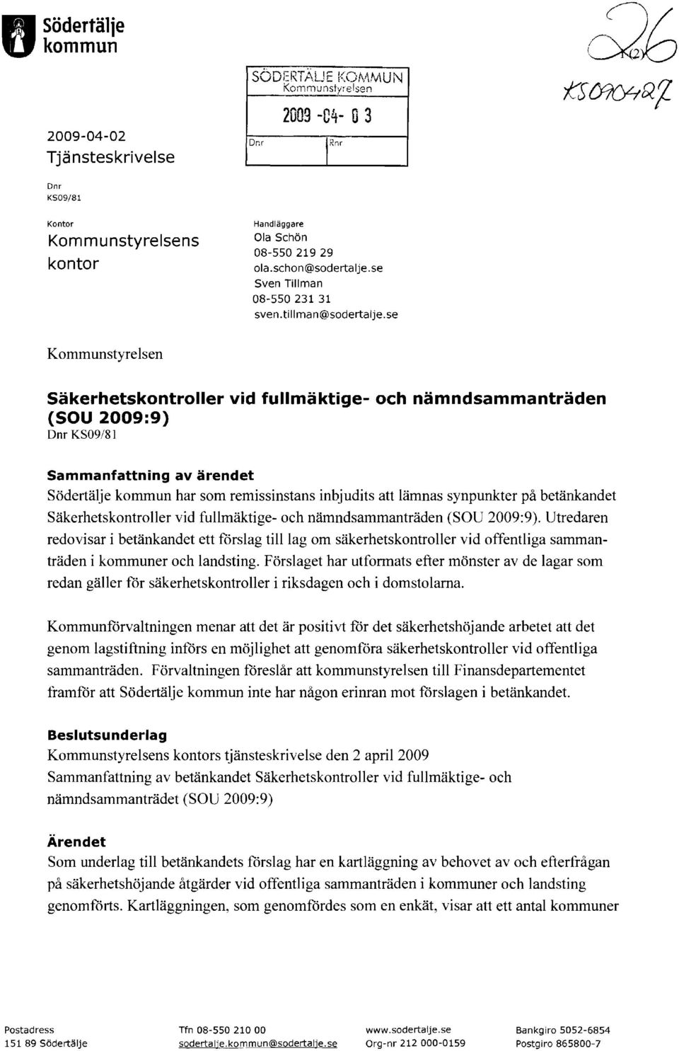 se Kommunstyrelsen Säkerhetskontroller vid fullmäktige- och nämndsammanträden (SOU 2009:9) Dm KS09/81 Sammanfattning av ärendet Södertälje kommun har som remissinstans inbjudits att lämnas synpunkter