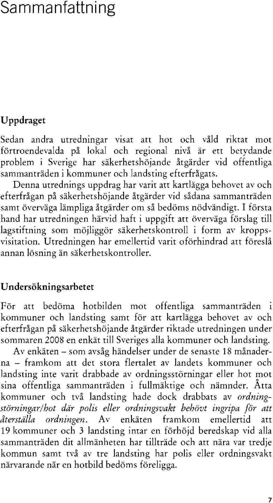 Denna utrednings uppdrag har varit att kartlägga behovet av och efterfrågan på säkerhetshöjande åtgärder vid sådana sammanträden samt överväga lämpliga åtgärder om så bedöms nödvändigt.