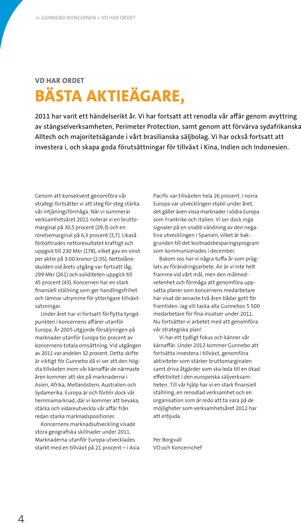 Vi har också fortsatt att investera i, och skapa goda förutsättningar för tillväxt i Kina, Indien och Indonesien.