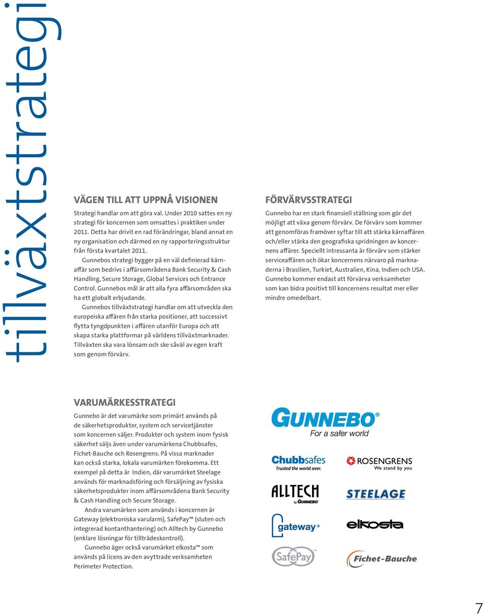 Gunnebos strategi bygger på en väl definierad kärnaffär som bedrivs i affärsområdena Bank Security & Cash Handling, Secure Storage, Global Services och Entrance Control.