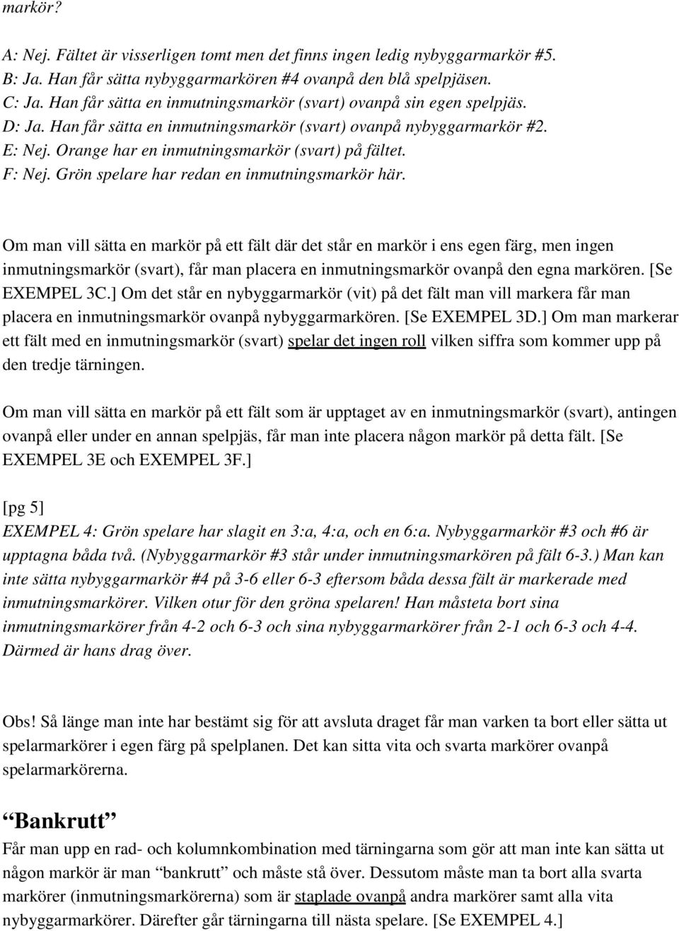 F: Nej. Grön spelare har redan en inmutningsmarkör här.