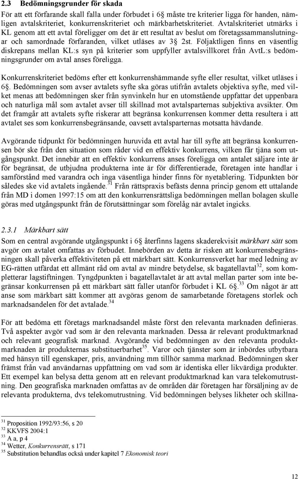 Följaktligen finns en väsentlig diskrepans mellan KL:s syn på kriterier som uppfyller avtalsvillkoret från AvtL:s bedömningsgrunder om avtal anses föreligga.