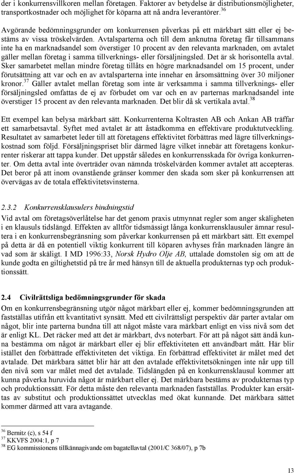 Avtalsparterna och till dem anknutna företag får tillsammans inte ha en marknadsandel som överstiger 10 procent av den relevanta marknaden, om avtalet gäller mellan företag i samma tillverknings-