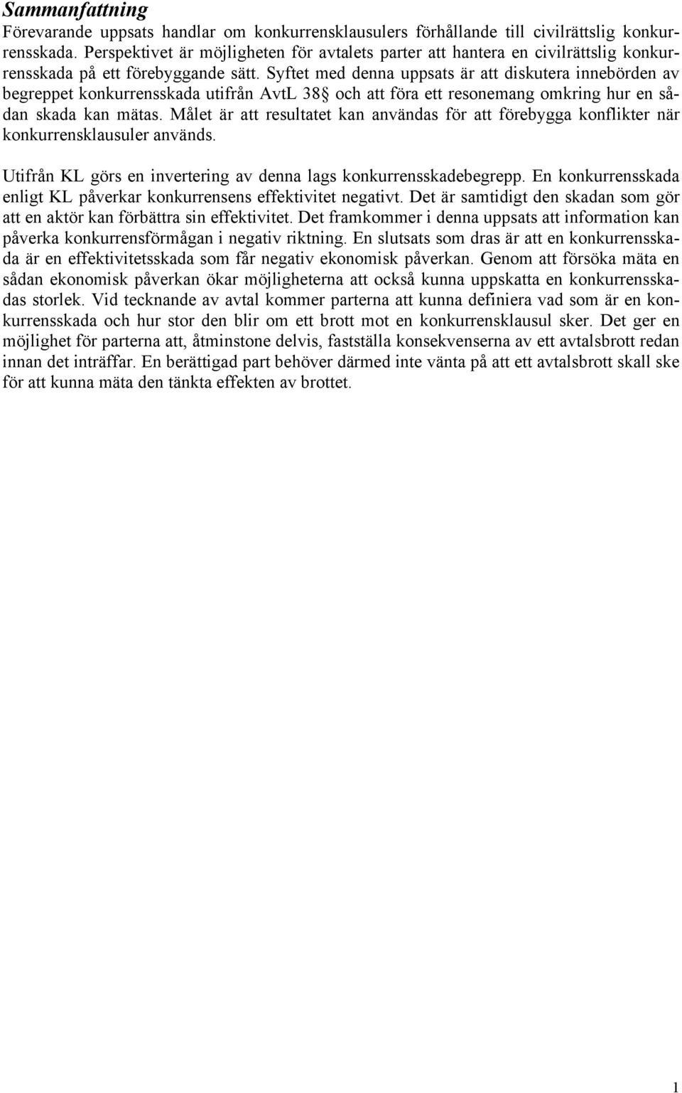 Syftet med denna uppsats är att diskutera innebörden av begreppet konkurrensskada utifrån AvtL 38 och att föra ett resonemang omkring hur en sådan skada kan mätas.