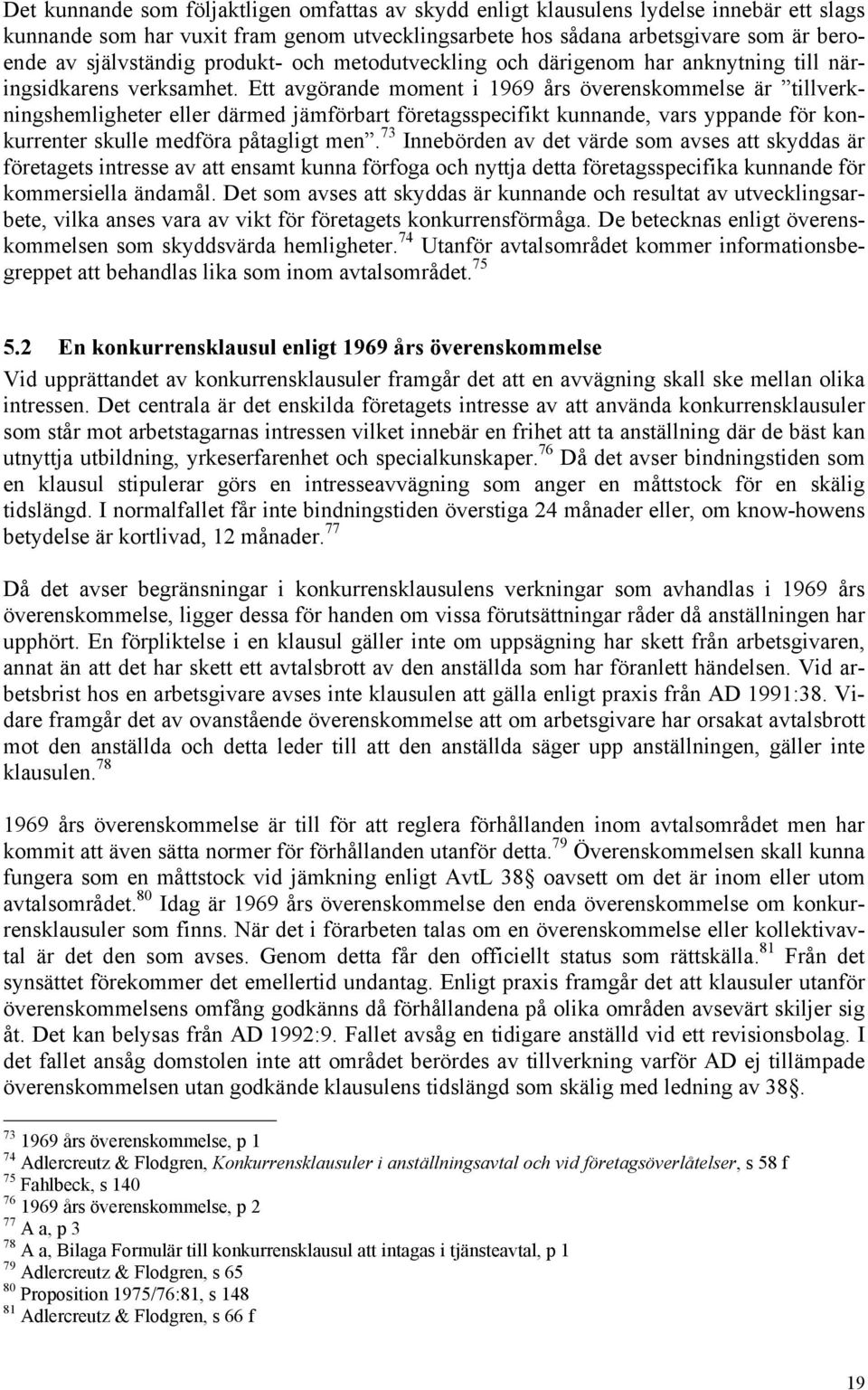 Ett avgörande moment i 1969 års överenskommelse är tillverkningshemligheter eller därmed jämförbart företagsspecifikt kunnande, vars yppande för konkurrenter skulle medföra påtagligt men.