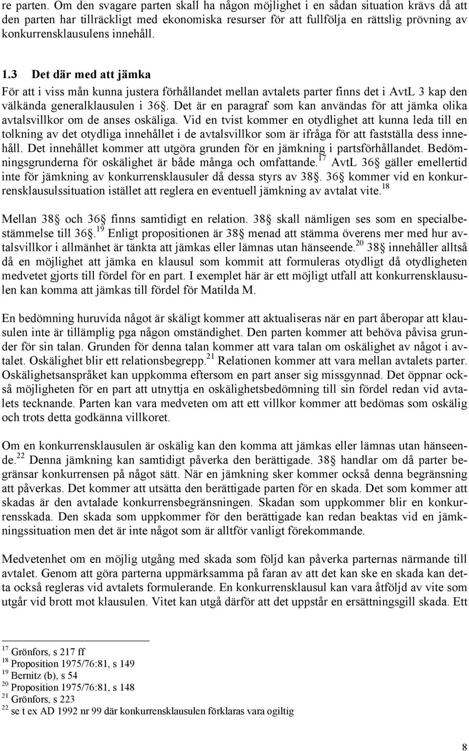 innehåll. 1.3 Det där med att jämka För att i viss mån kunna justera förhållandet mellan avtalets parter finns det i AvtL 3 kap den välkända generalklausulen i 36.