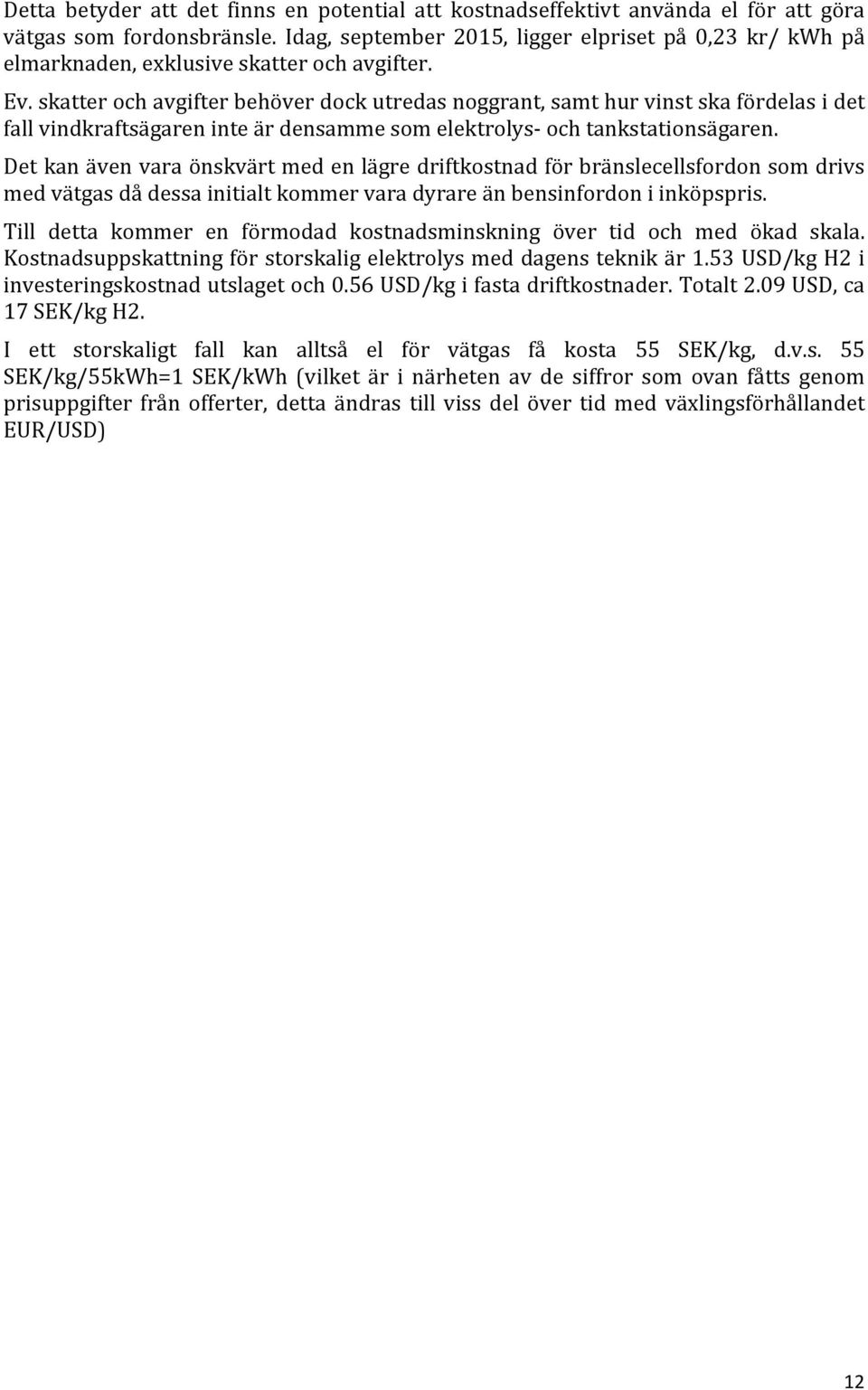 skatter och avgifter behöver dock utredas noggrant, samt hur vinst ska fördelas i det fall vindkraftsägaren inte är densamme som elektrolys- och tankstationsägaren.