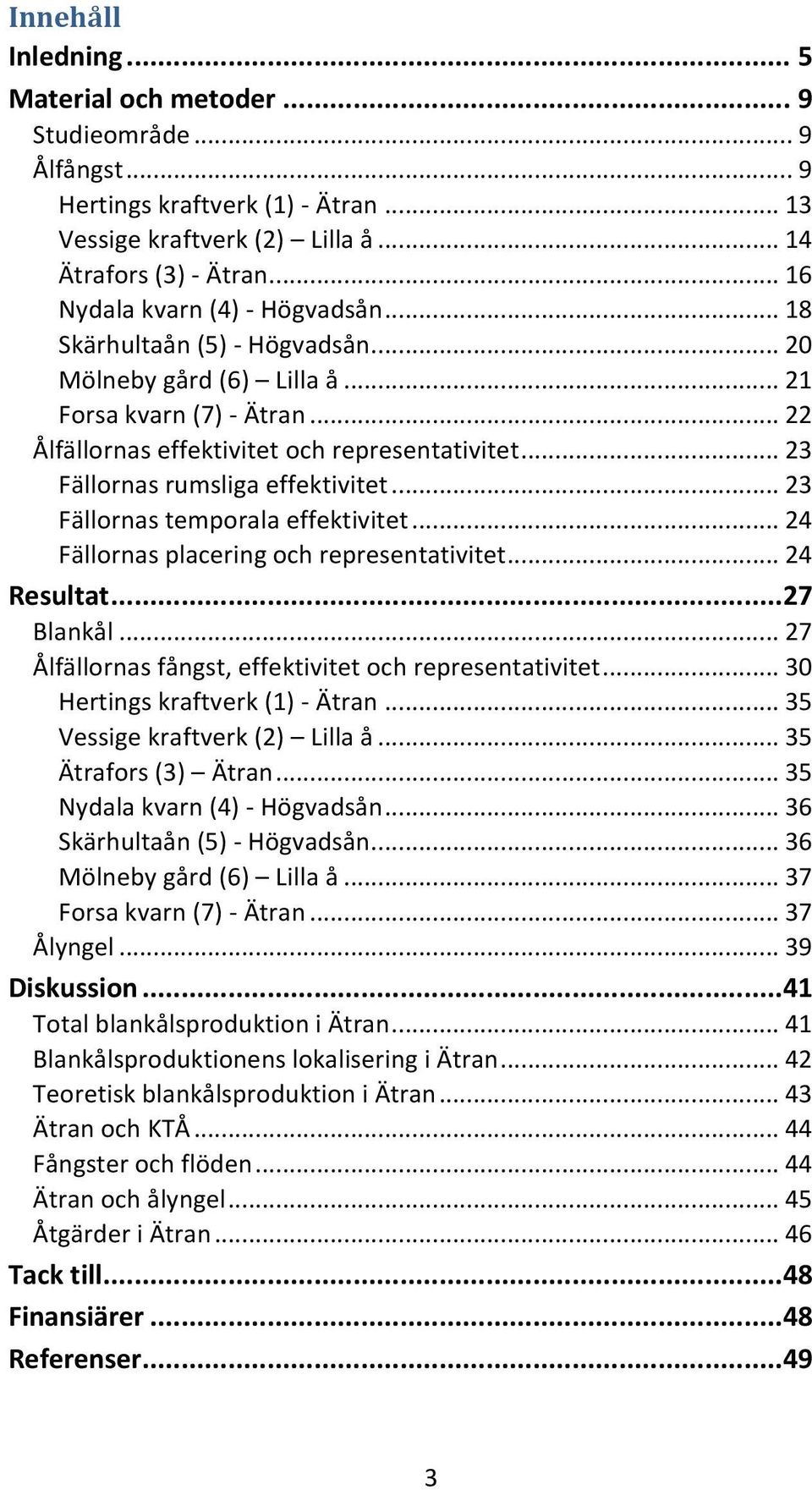 .. 23 Fällornas rumsliga effektivitet... 23 Fällornas temporala effektivitet... 24 Fällornas placering och representativitet... 24 Resultat...27 Blankål.