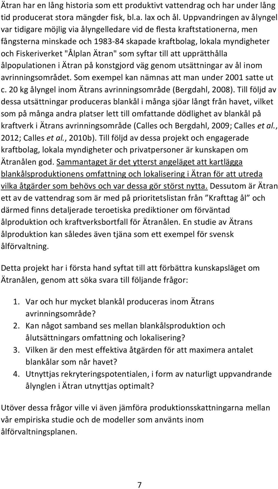 Ätran" som syftar till att upprätthålla ålpopulationen i Ätran på konstgjord väg genom utsättningar av ål inom avrinningsområdet. Som exempel kan nämnas att man under 2001 satte ut c.