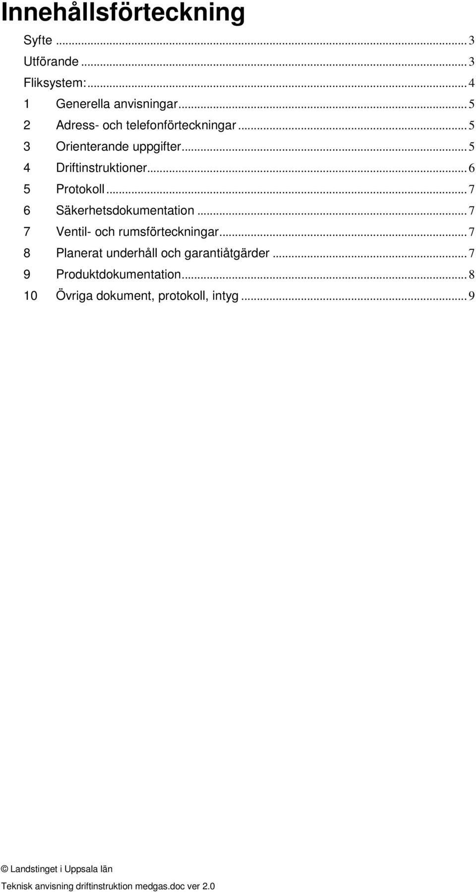 .. 6 5 Protokoll... 7 6 Säkerhetsdokumentation... 7 7 Ventil- och rumsförteckningar.