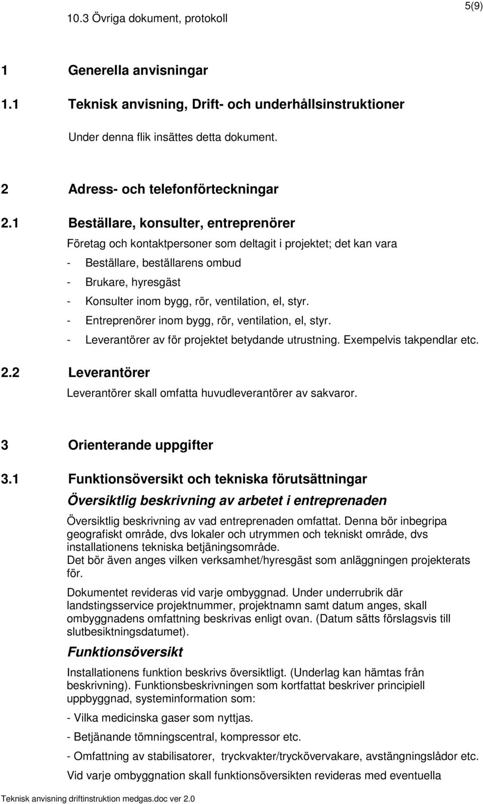 ventilation, el, styr. - Entreprenörer inom bygg, rör, ventilation, el, styr. - Leverantörer av för projektet betydande utrustning. Exempelvis takpendlar etc. 2.