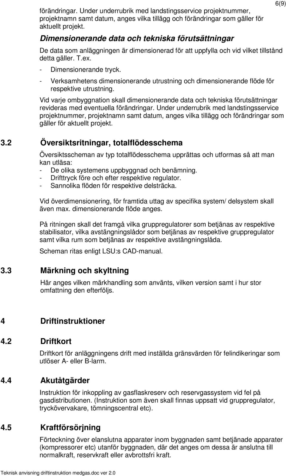 - Verksamhetens dimensionerande utrustning och dimensionerande flöde för respektive utrustning.