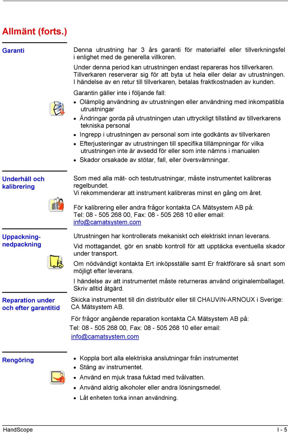 I händelse av en retur till tillverkaren, betalas fraktkostnaden av kunden.