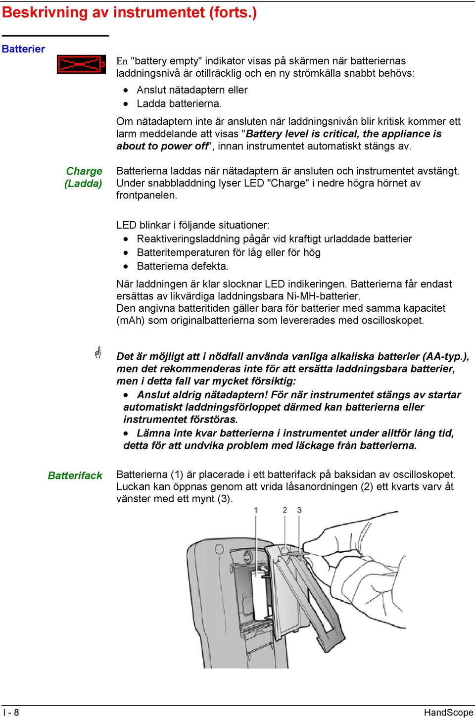 Om nätadaptern inte är ansluten när laddningsnivån blir kritisk kommer ett larm meddelande att visas "Battery level is critical, the appliance is about to power off", innan instrumentet automatiskt