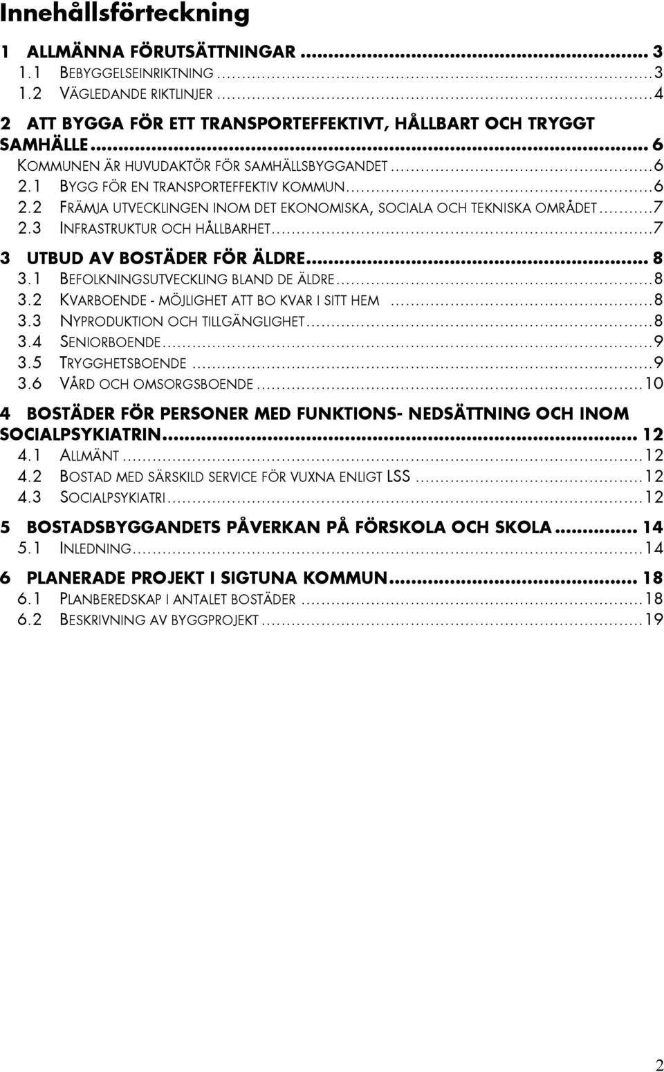 3 INFRASTRUKTUR OCH HÅLLBARHET... 7 3 UTBUD AV BOSTÄDER FÖR ÄLDRE... 8 3.1 BEFOLKNINGSUTVECKLING BLAND DE ÄLDRE... 8 3.2 KVARBOENDE - MÖJLIGHET ATT BO KVAR I SITT HEM... 8 3.3 NYPRODUKTION OCH TILLGÄNGLIGHET.