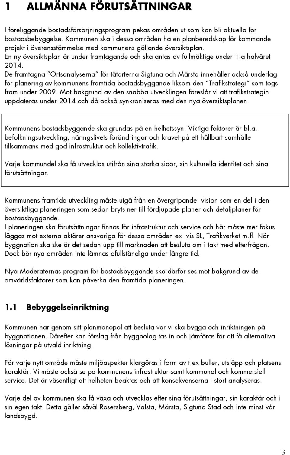 En ny översiktsplan är under framtagande och ska antas av fullmäktige under 1:a halvåret 2014.