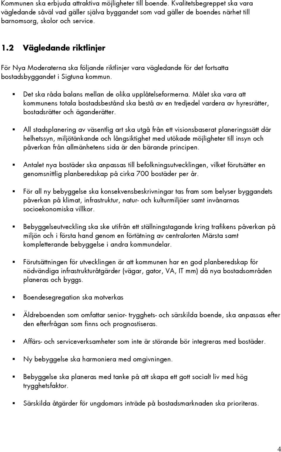 Målet ska vara att kommunens totala bostadsbestånd ska bestå av en tredjedel vardera av hyresrätter, bostadsrätter och äganderätter.