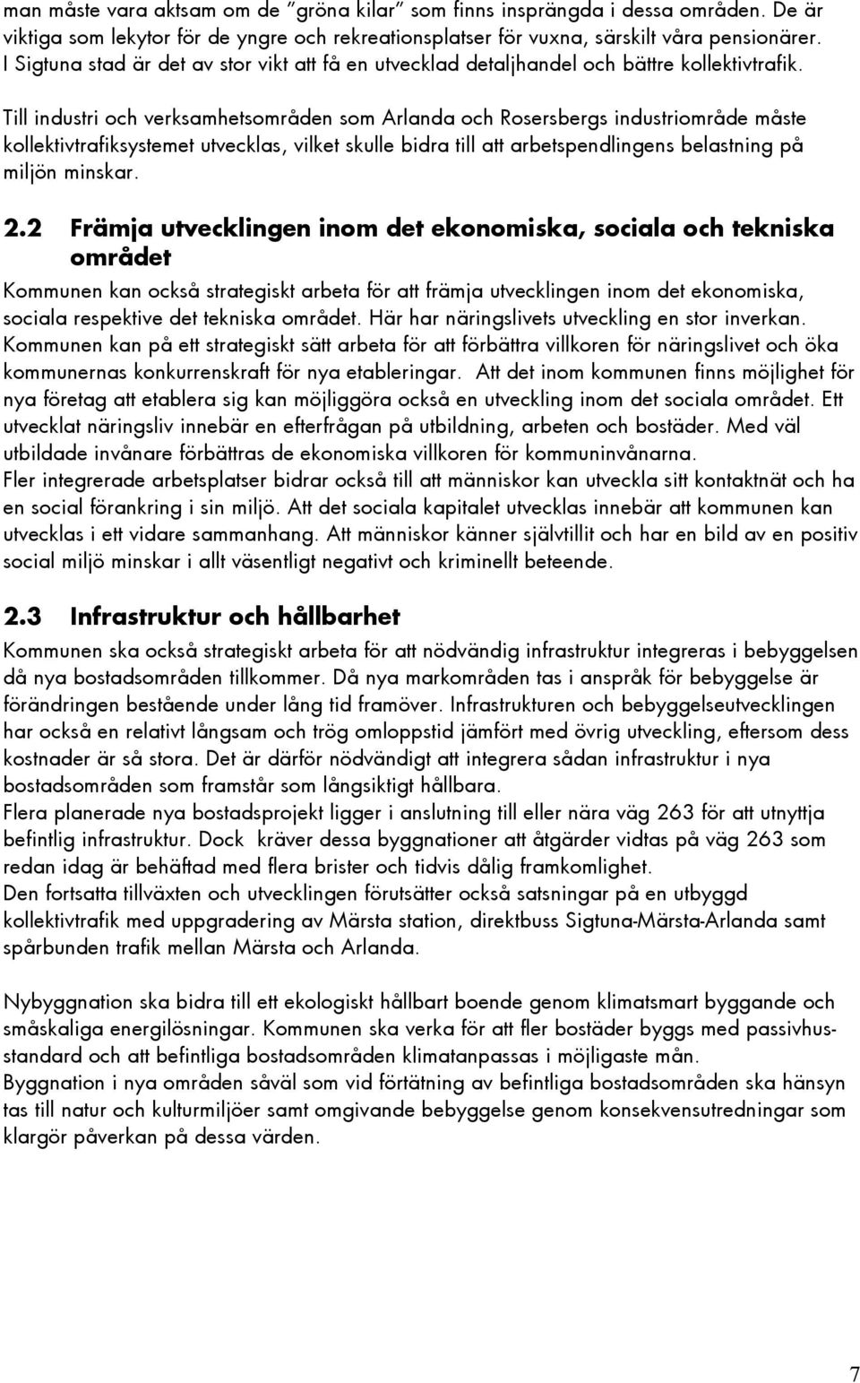 Till industri och verksamhetsområden som Arlanda och Rosersbergs industriområde måste kollektivtrafiksystemet utvecklas, vilket skulle bidra till att arbetspendlingens belastning på miljön minskar. 2.