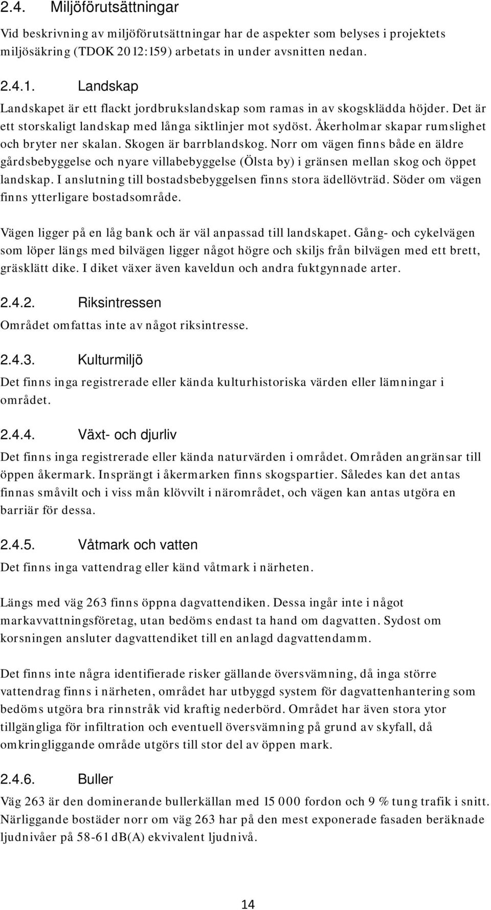 Åkerholmar skapar rumslighet och bryter ner skalan. Skogen är barrblandskog.