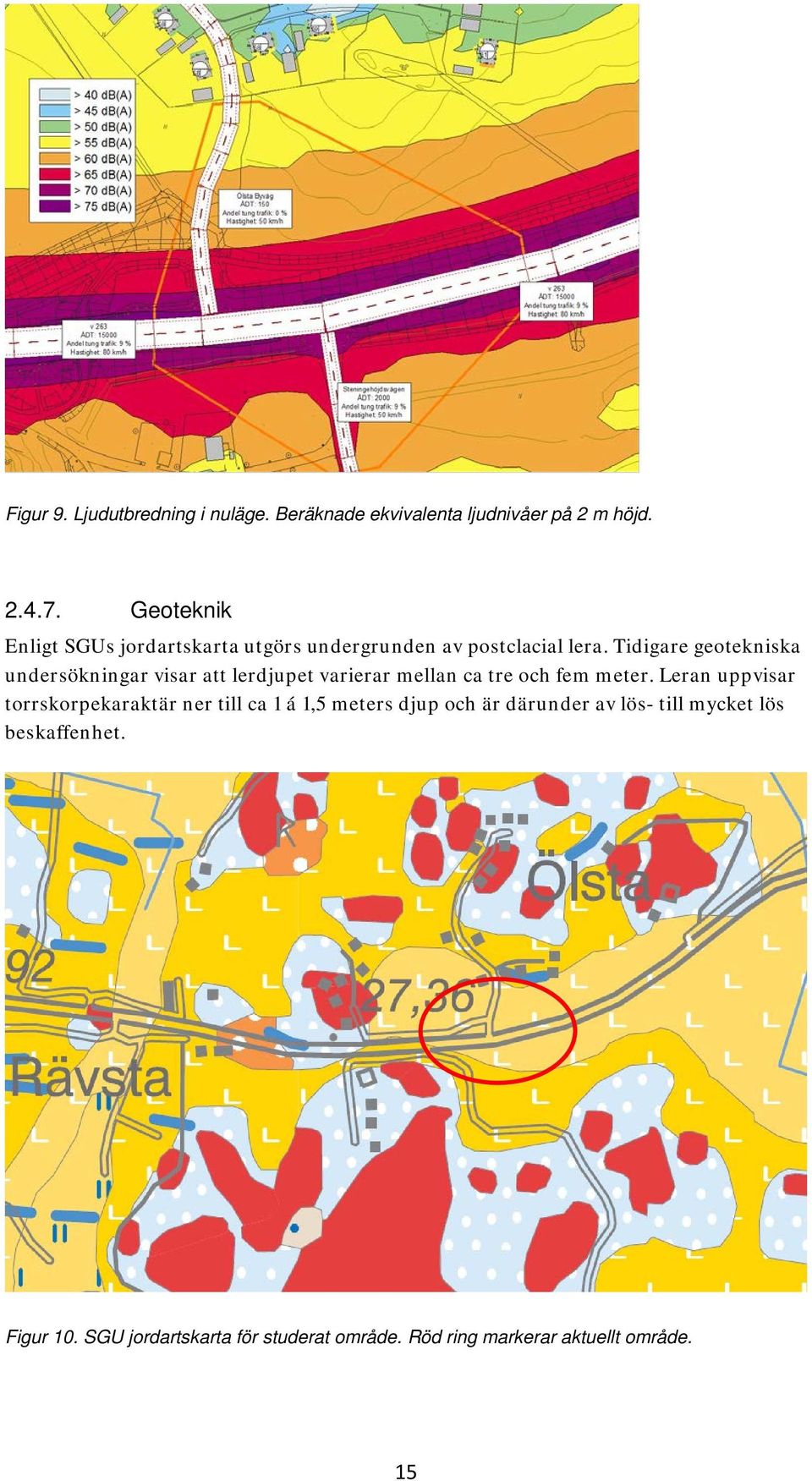 Tidigare geotekniska undersökningar visar att lerdjupet varierar mellan ca tre och fem meter.