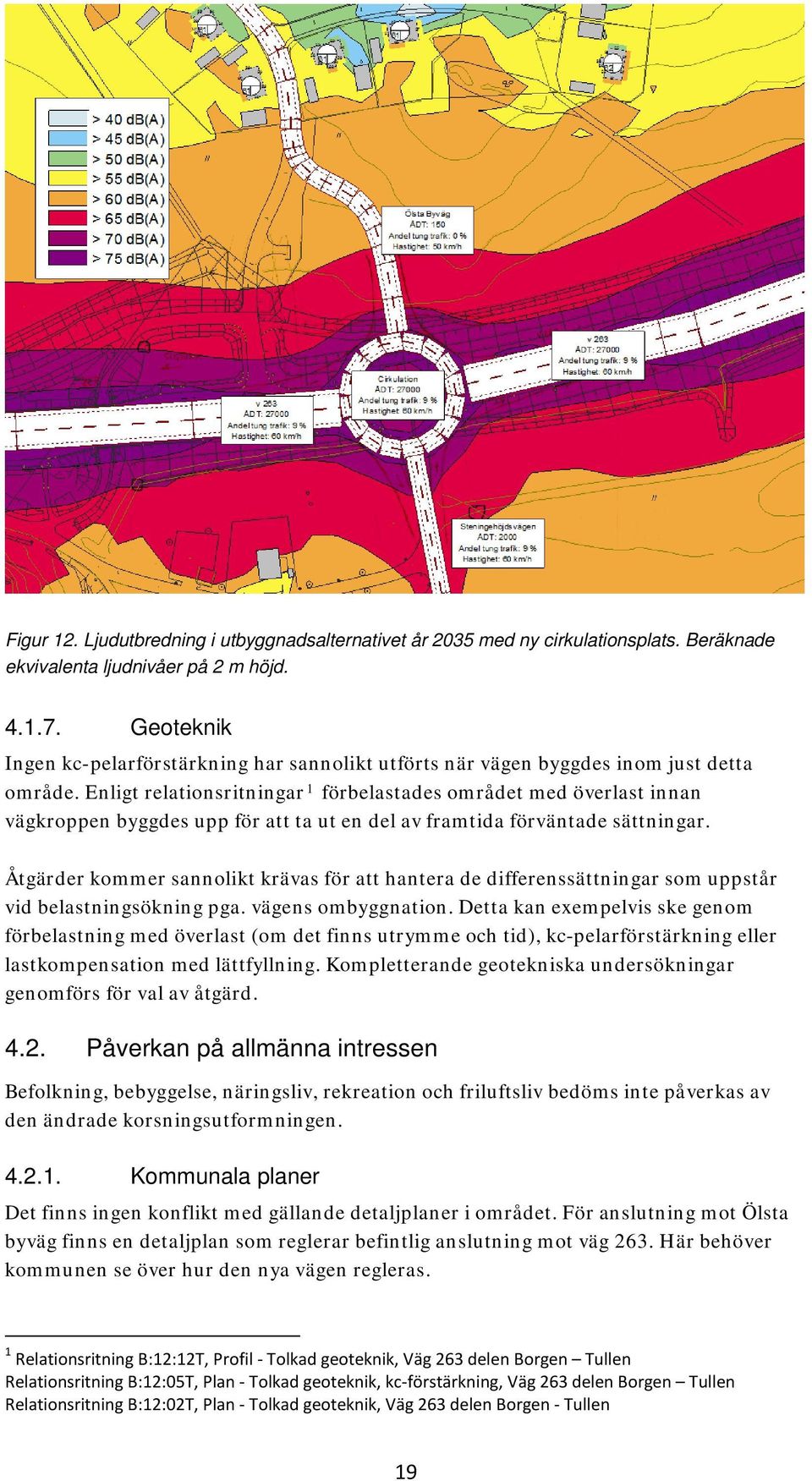 Enligt relationsritningar 1 förbelastades området med överlast innan vägkroppen byggdes upp för att ta ut en del av framtida förväntade sättningar.