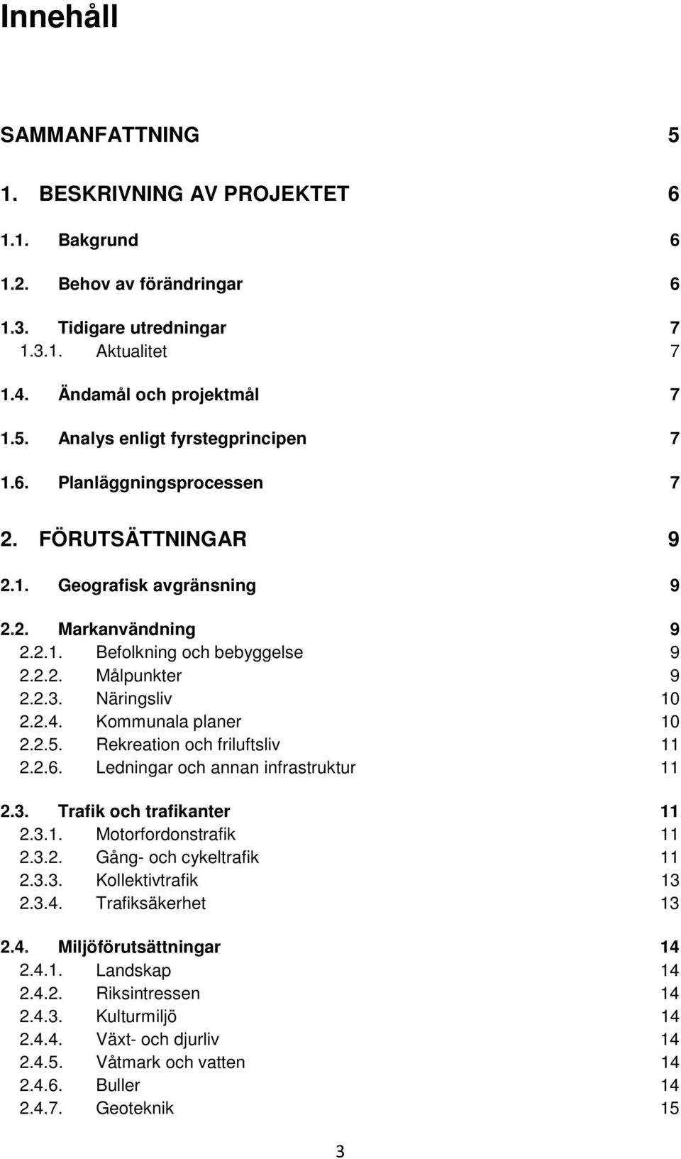 Rekreation och friluftsliv 11 2.2.6. Ledningar och annan infrastruktur 11 2.3. Trafik och trafikanter 11 2.3.1. Motorfordonstrafik 11 2.3.2. Gång- och cykeltrafik 11 2.3.3. Kollektivtrafik 13 2.3.4.