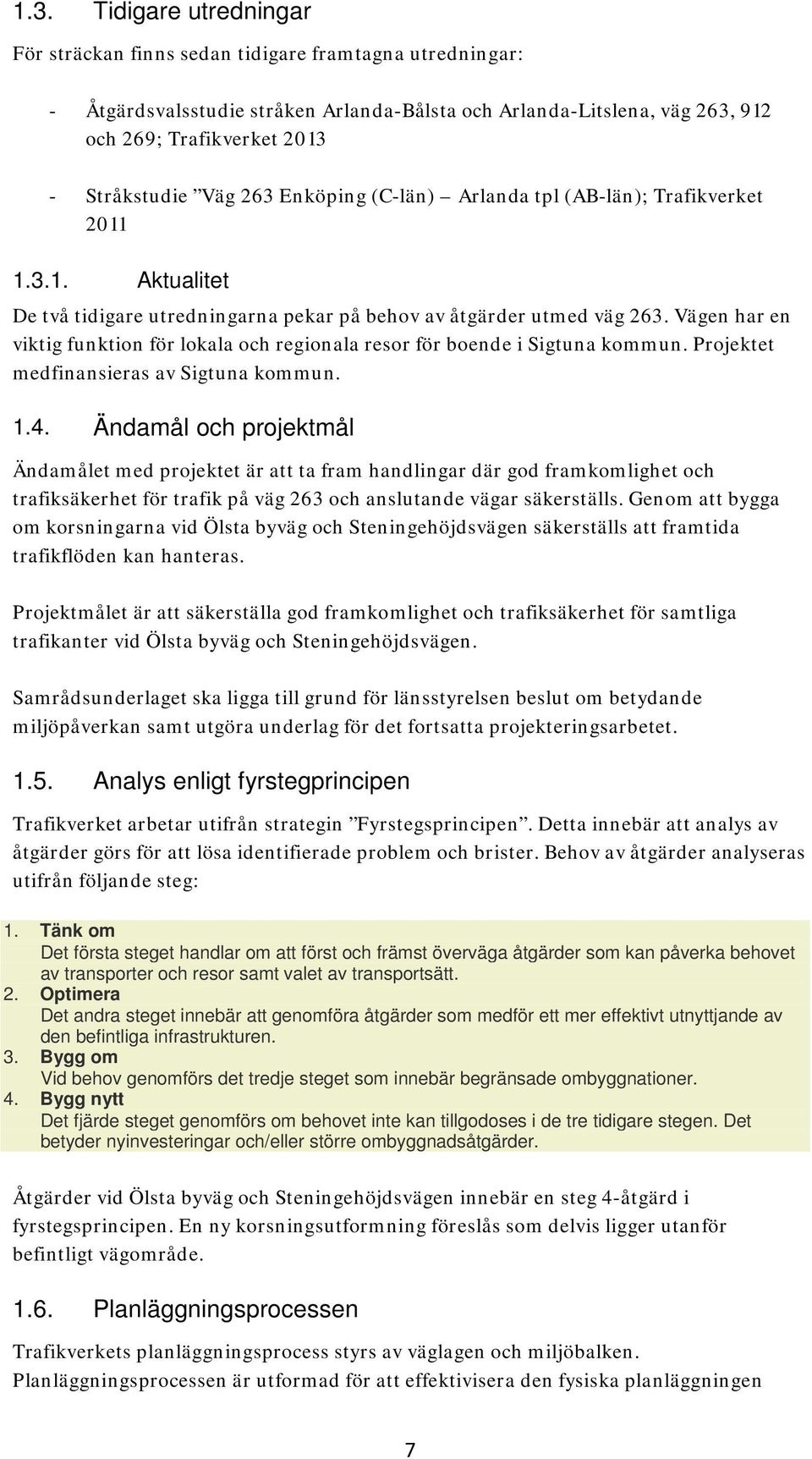 Vägen har en viktig funktion för lokala och regionala resor för boende i Sigtuna kommun. Projektet medfinansieras av Sigtuna kommun. 1.4.