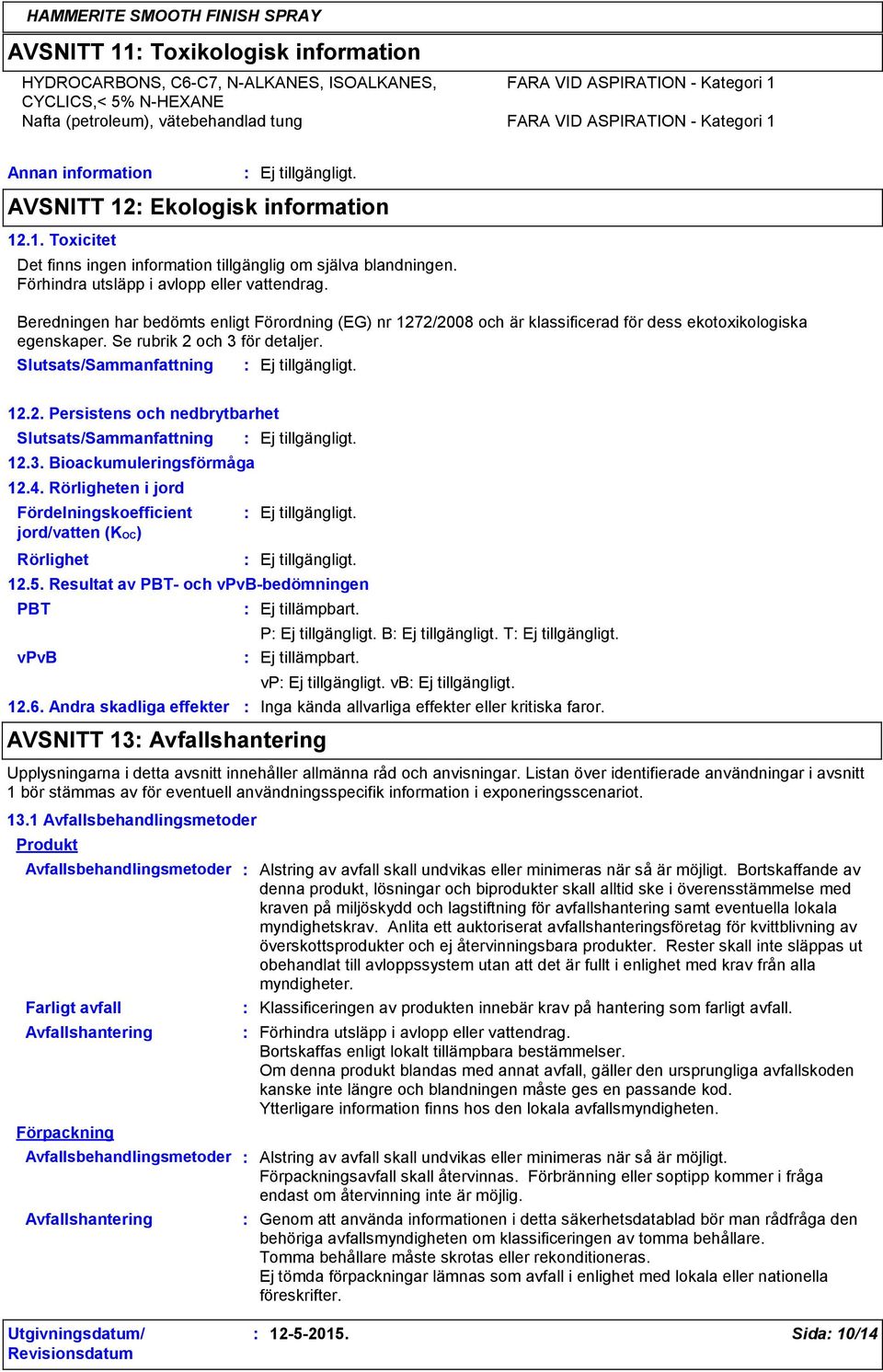 Beredningen har bedömts enligt Förordning (EG) nr 1272/2008 och är klassificerad för dess ekotoxikologiska egenskaper. Se rubrik 2 och 3 för detaljer. 12.2. Persistens och nedbrytbarhet 12.3. Bioackumuleringsförmåga 12.