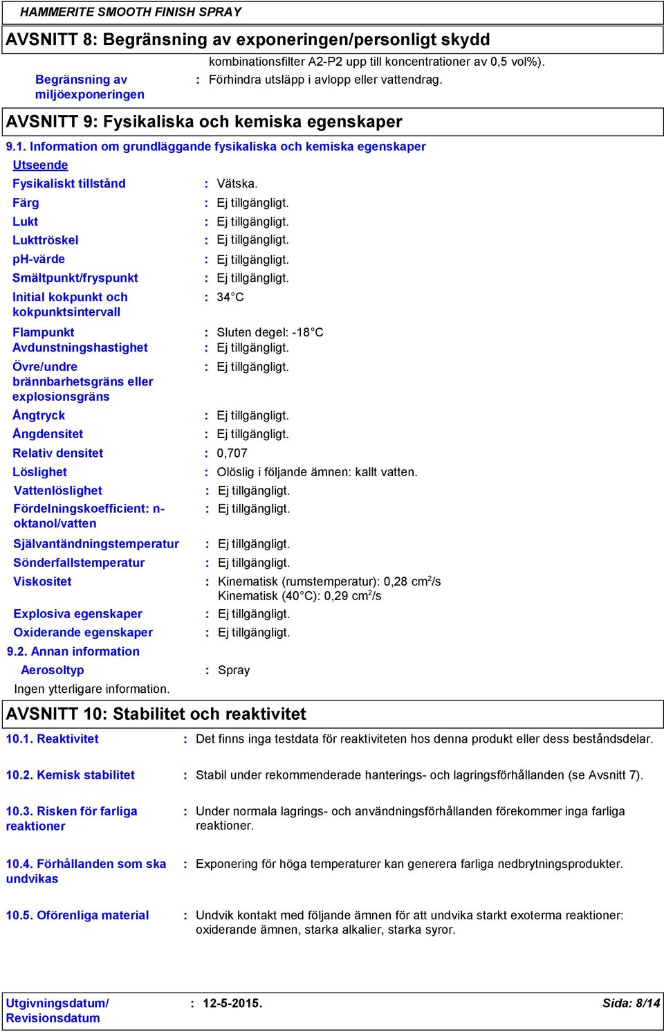 Information om grundläggande fysikaliska och kemiska egenskaper Utseende Fysikaliskt tillstånd Färg Lukt Lukttröskel ph-värde Smältpunkt/fryspunkt Initial kokpunkt och kokpunktsintervall Flampunkt