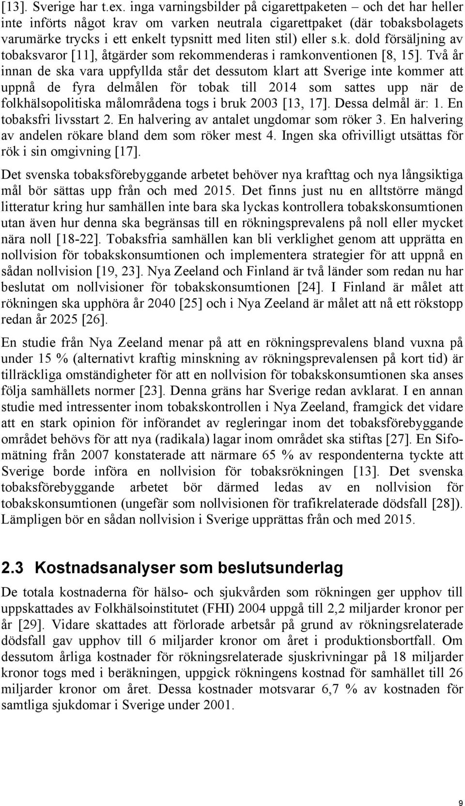 Två år innan de ska vara uppfyllda står det dessutom klart att Sverige inte kommer att uppnå de fyra delmålen för tobak till 2014 som sattes upp när de folkhälsopolitiska målområdena togs i bruk 2003