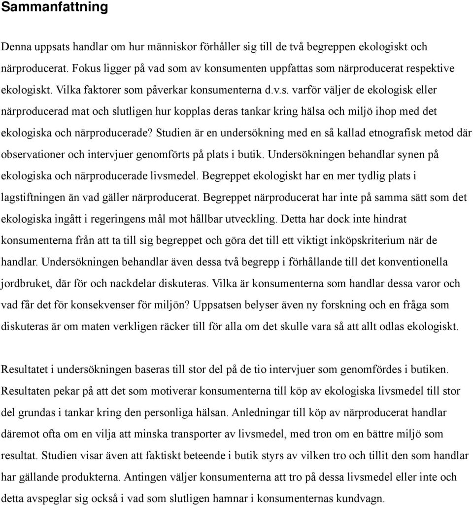 Studien är en undersökning med en så kallad etnografisk metod där observationer och intervjuer genomförts på plats i butik. Undersökningen behandlar synen på ekologiska och närproducerade livsmedel.