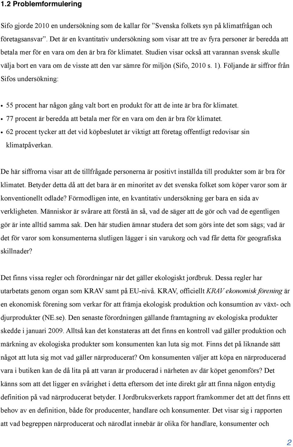 Studien visar också att varannan svensk skulle välja bort en vara om de visste att den var sämre för miljön (Sifo, 2010 s. 1).