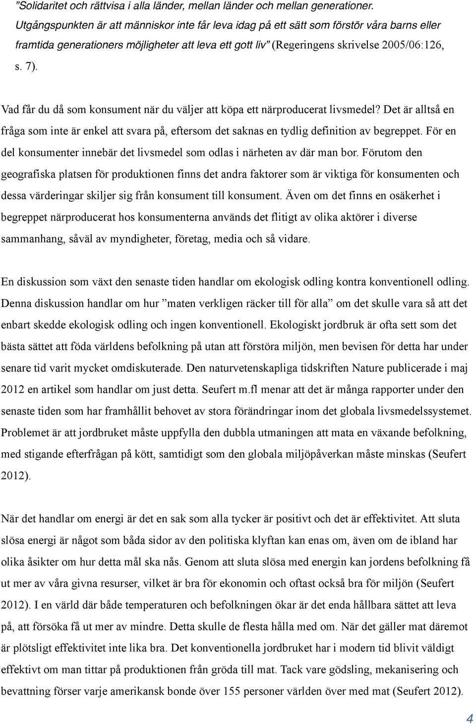 Vad får du då som konsument när du väljer att köpa ett närproducerat livsmedel? Det är alltså en fråga som inte är enkel att svara på, eftersom det saknas en tydlig definition av begreppet.