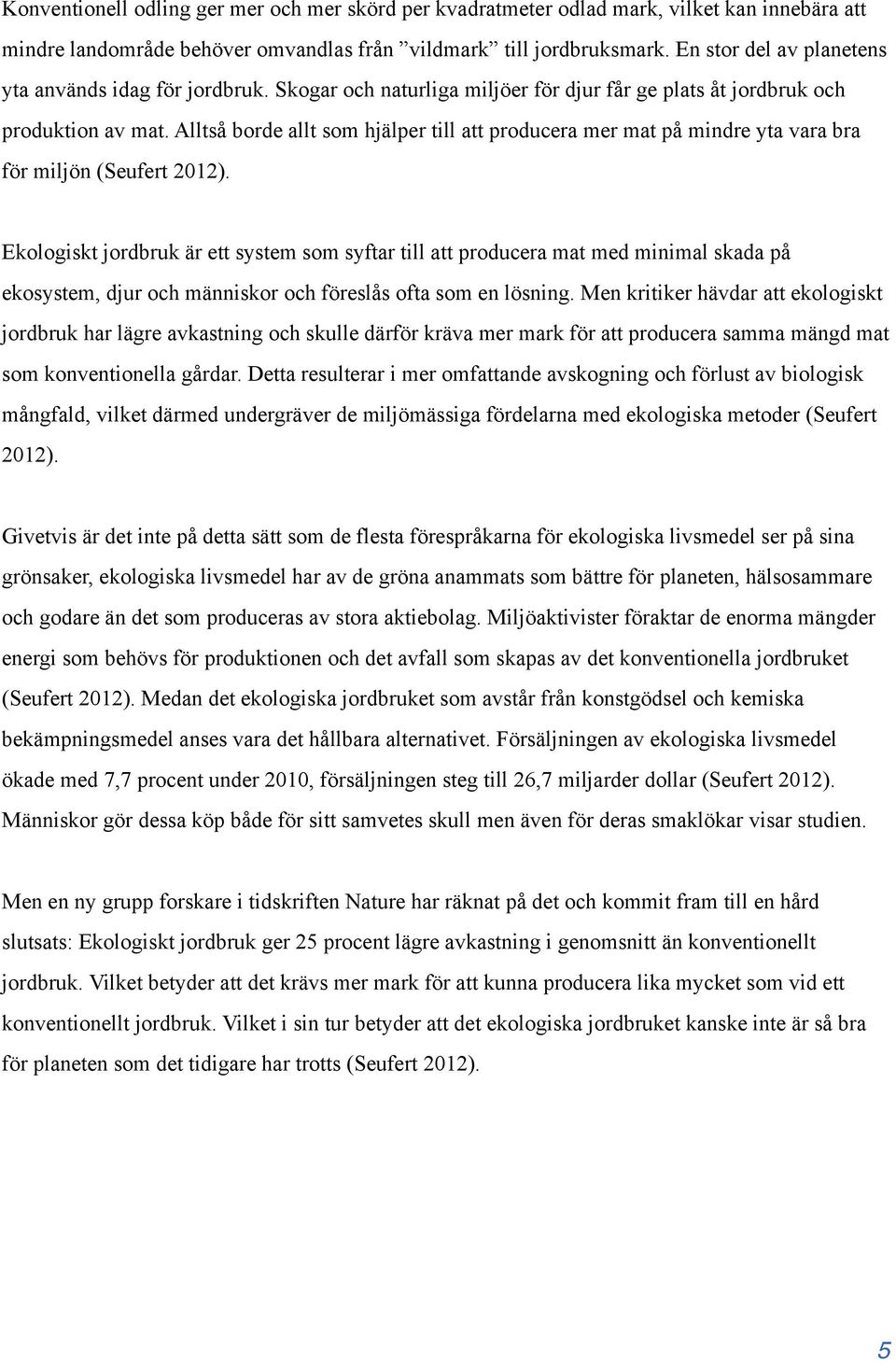 Alltså borde allt som hjälper till att producera mer mat på mindre yta vara bra för miljön (Seufert 2012).