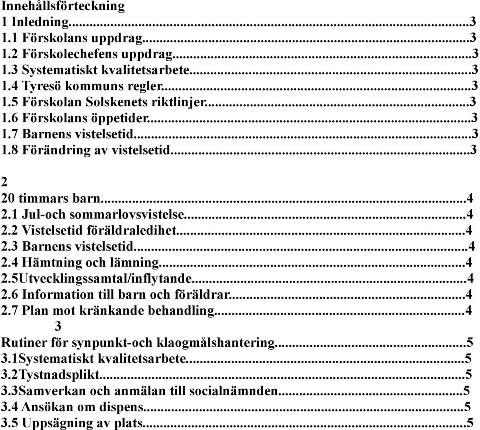 ..4 2.4 Hämtning och lämning...4 2.5Utvecklingssamtal/inflytande...4 2.6 Information till barn och föräldrar...4 2.7 Plan mot kränkande behandling.