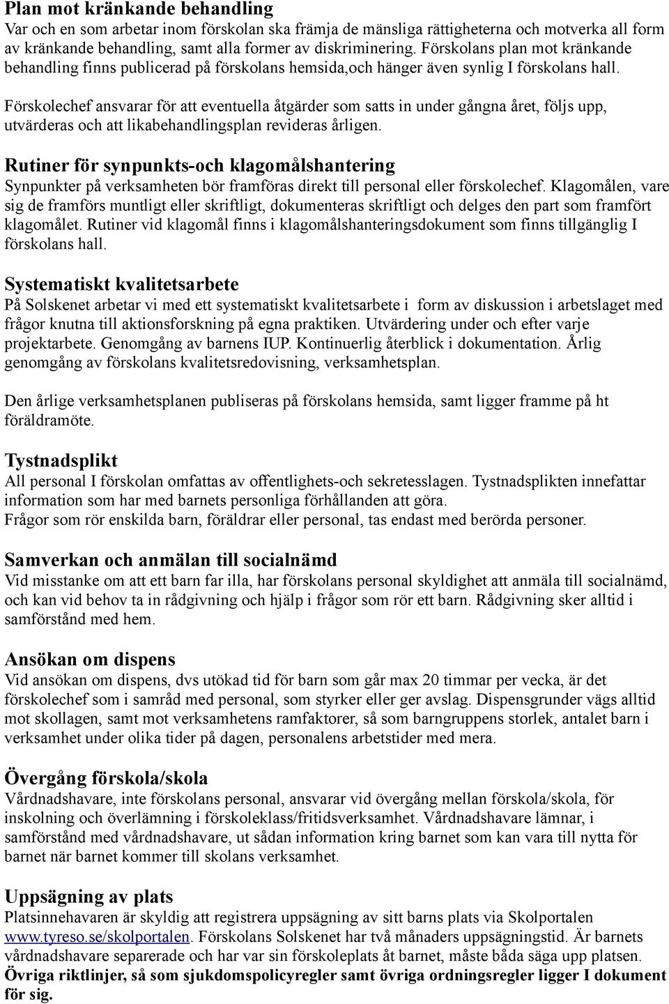 Förskolechef ansvarar för att eventuella åtgärder som satts in under gångna året, följs upp, utvärderas och att likabehandlingsplan revideras årligen.