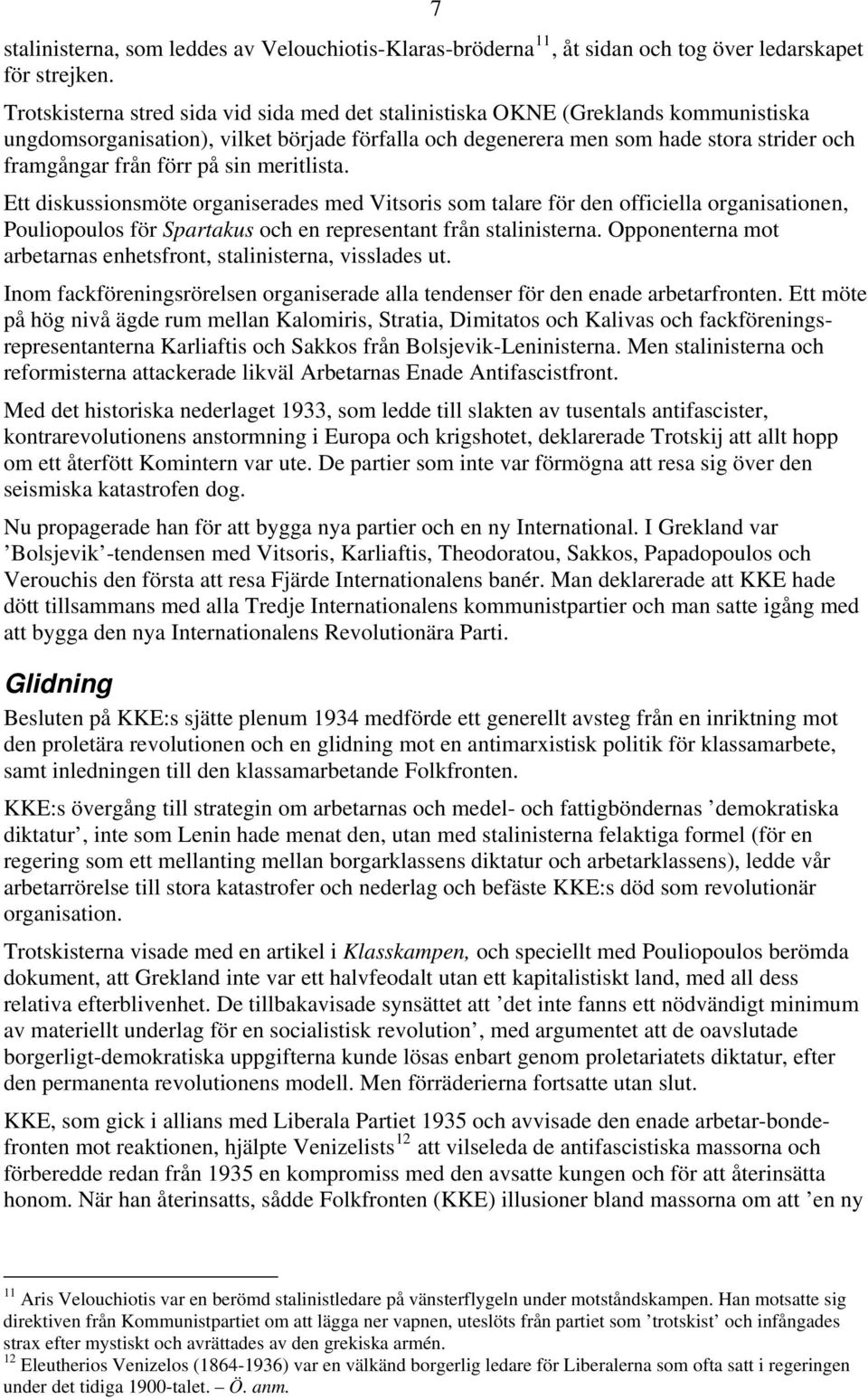 på sin meritlista. Ett diskussionsmöte organiserades med Vitsoris som talare för den officiella organisationen, Pouliopoulos för Spartakus och en representant från stalinisterna.