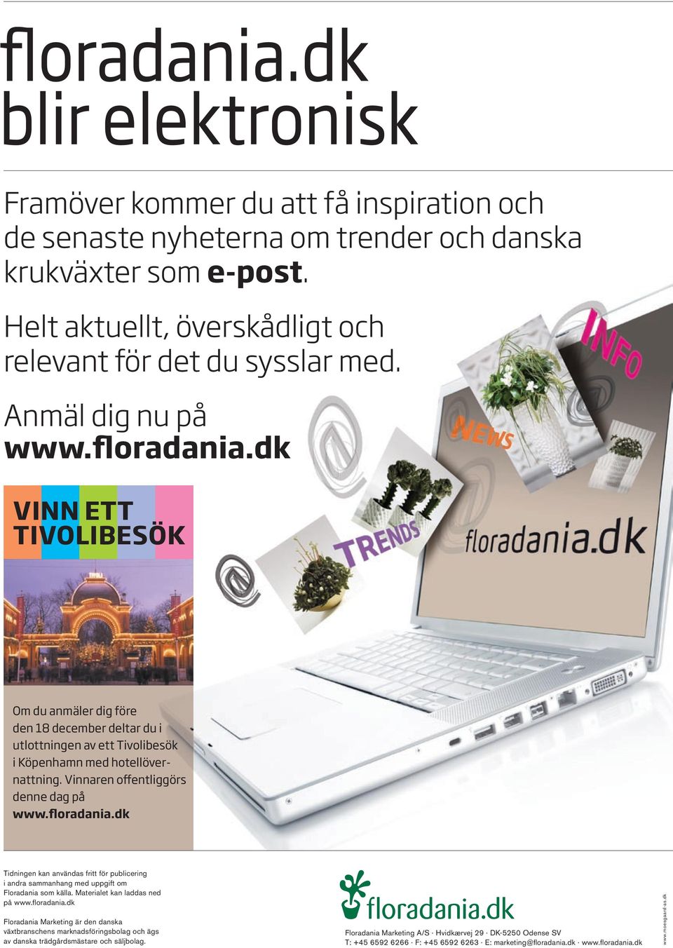 dk VInn ett TIVOLIBeSÖK Om du anmäler dig före den 18 december deltar du i utlottningen av ett Tivolibesök i Köpenhamn med hotellövernattning. Vinnaren offentliggörs denne dag på www.floradania.