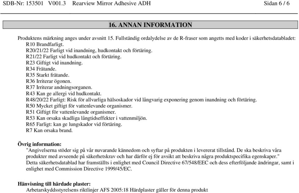 R21/22 Farligt vid hudkontakt och förtäring. R23 Giftigt vid inandning. R34 Frätande. R35 Starkt frätande. R36 Irriterar ögonen. R37 Irriterar andningsorganen. R43 Kan ge allergi vid hudkontakt.