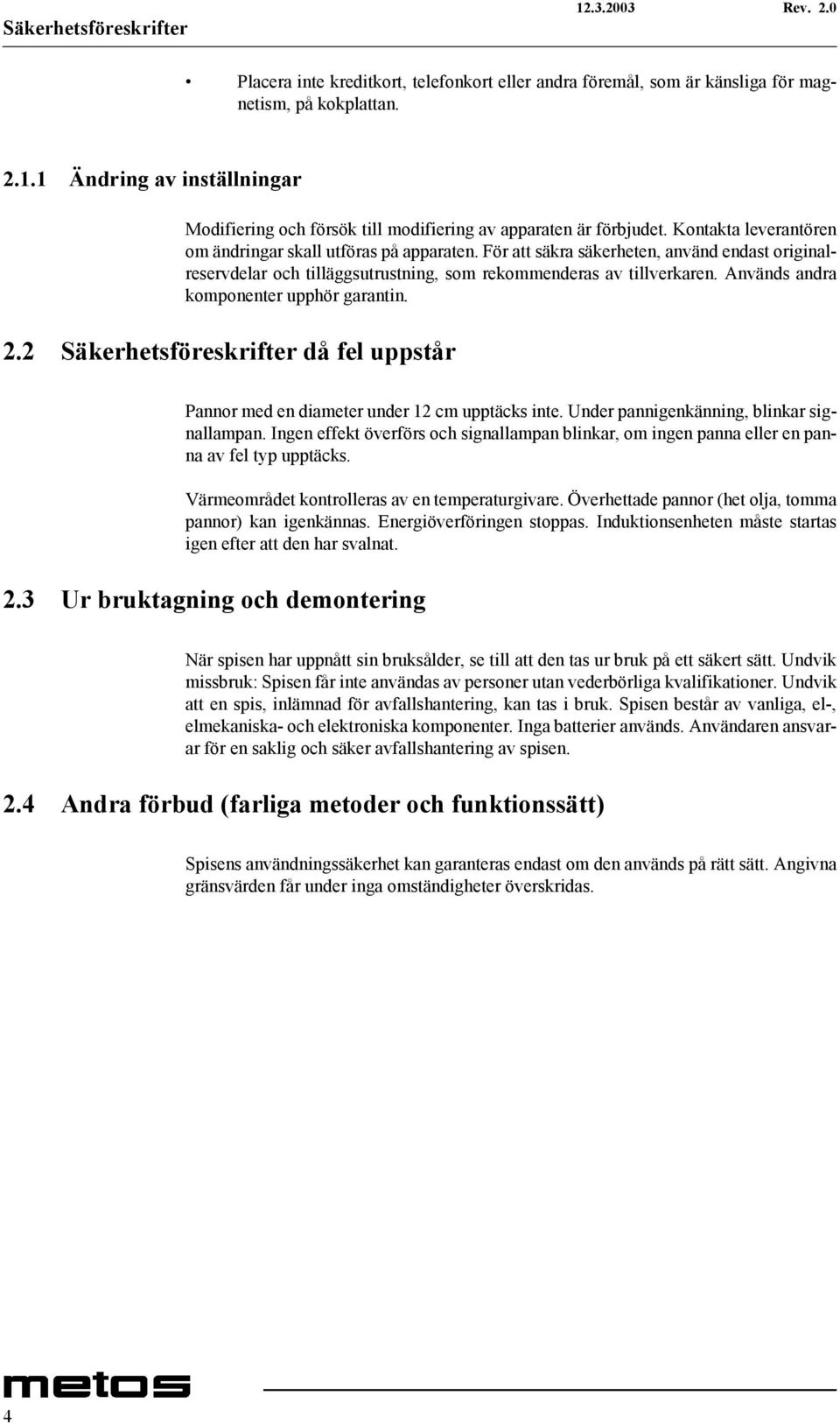 För att säkra säkerheten, använd endast originalreservdelar och tilläggsutrustning, som rekommenderas av tillverkaren. Används andra komponenter upphör garantin. 2.