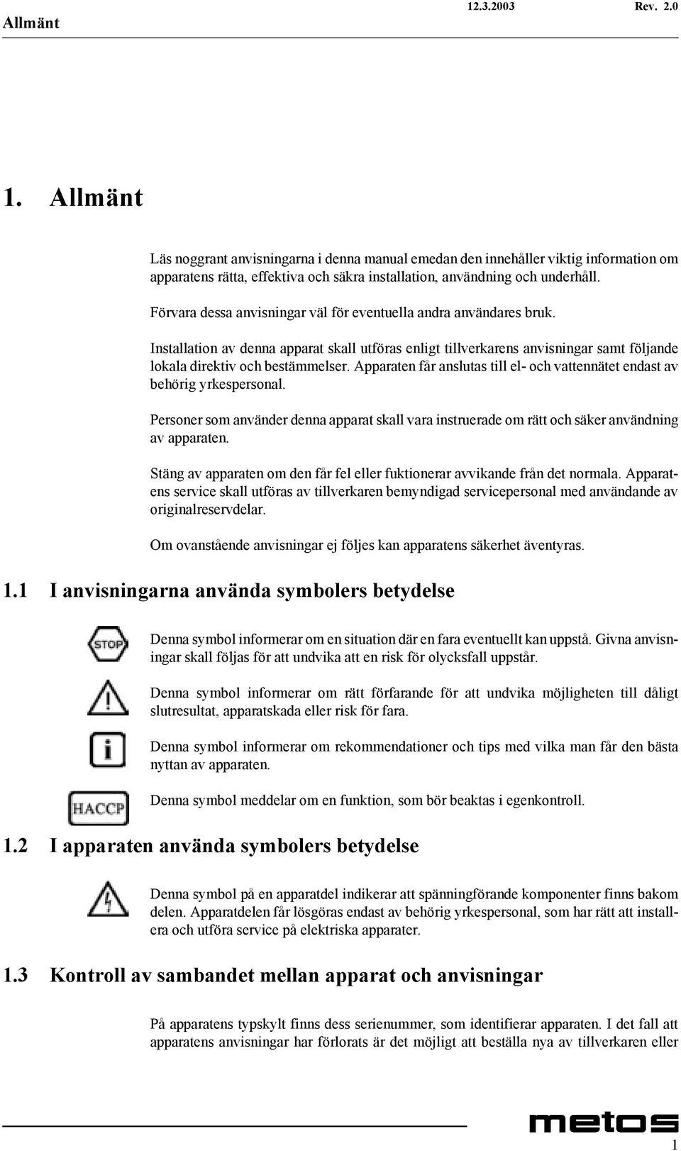 Apparaten får anslutas till el- och vattennätet endast av behörig yrkespersonal. Personer som använder denna apparat skall vara instruerade om rätt och säker användning av apparaten.