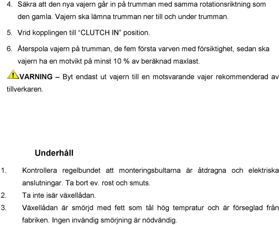 Återspola vajern på trumman, de fem första varven med försiktighet, sedan ska vajern ha en motvikt på minst 10 % av beräknad maxlast.