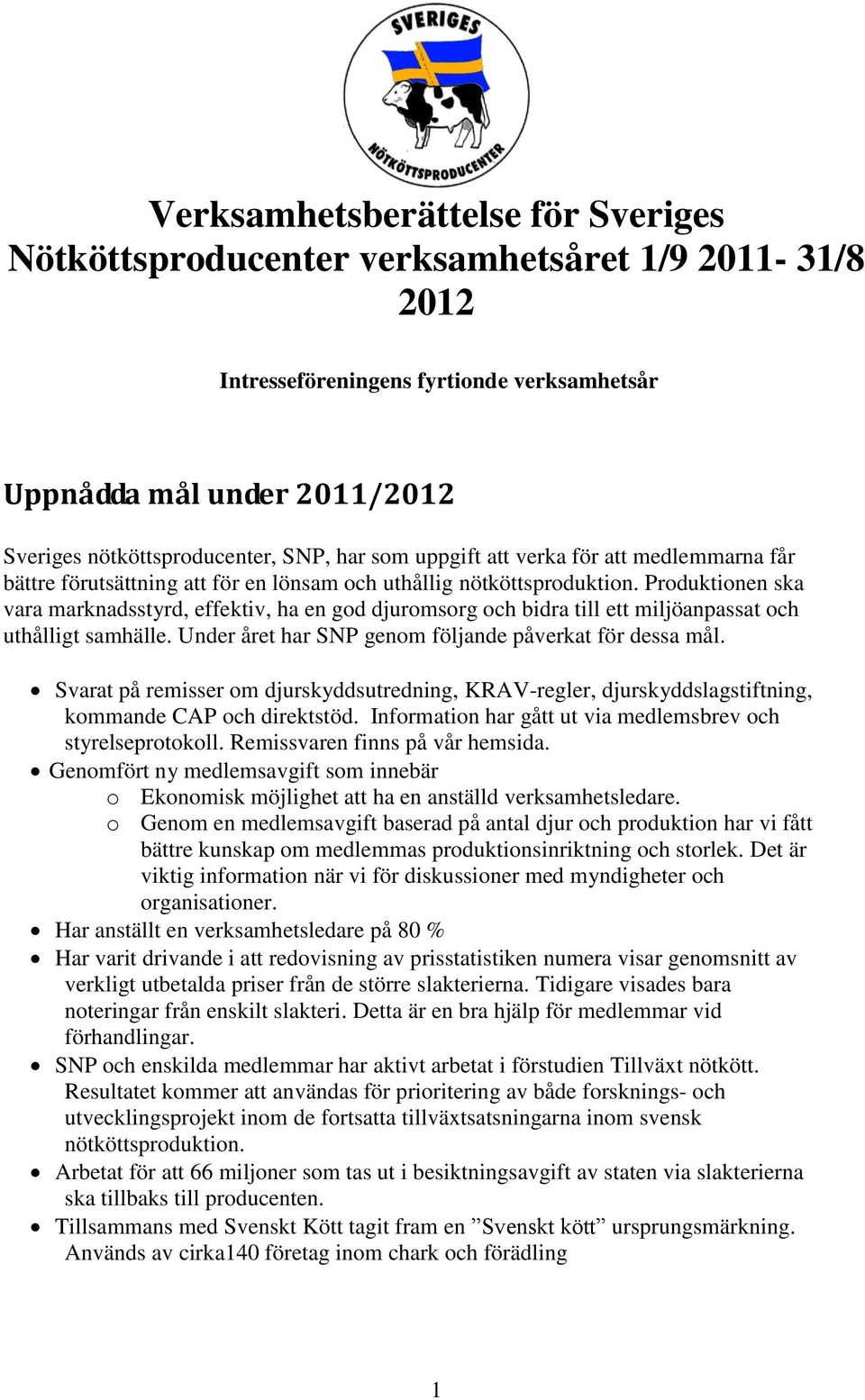 Produktionen ska vara marknadsstyrd, effektiv, ha en god djuromsorg och bidra till ett miljöanpassat och uthålligt samhälle. Under året har SNP genom följande påverkat för dessa mål.