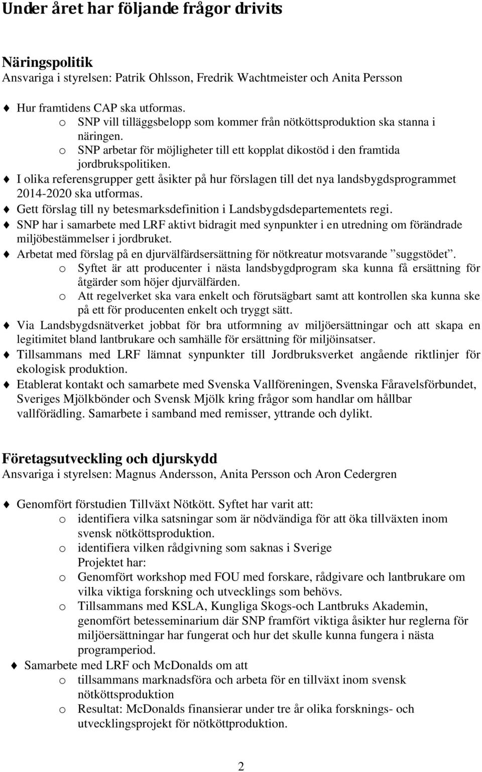 I olika referensgrupper gett åsikter på hur förslagen till det nya landsbygdsprogrammet 2014-2020 ska utformas. Gett förslag till ny betesmarksdefinition i Landsbygdsdepartementets regi.