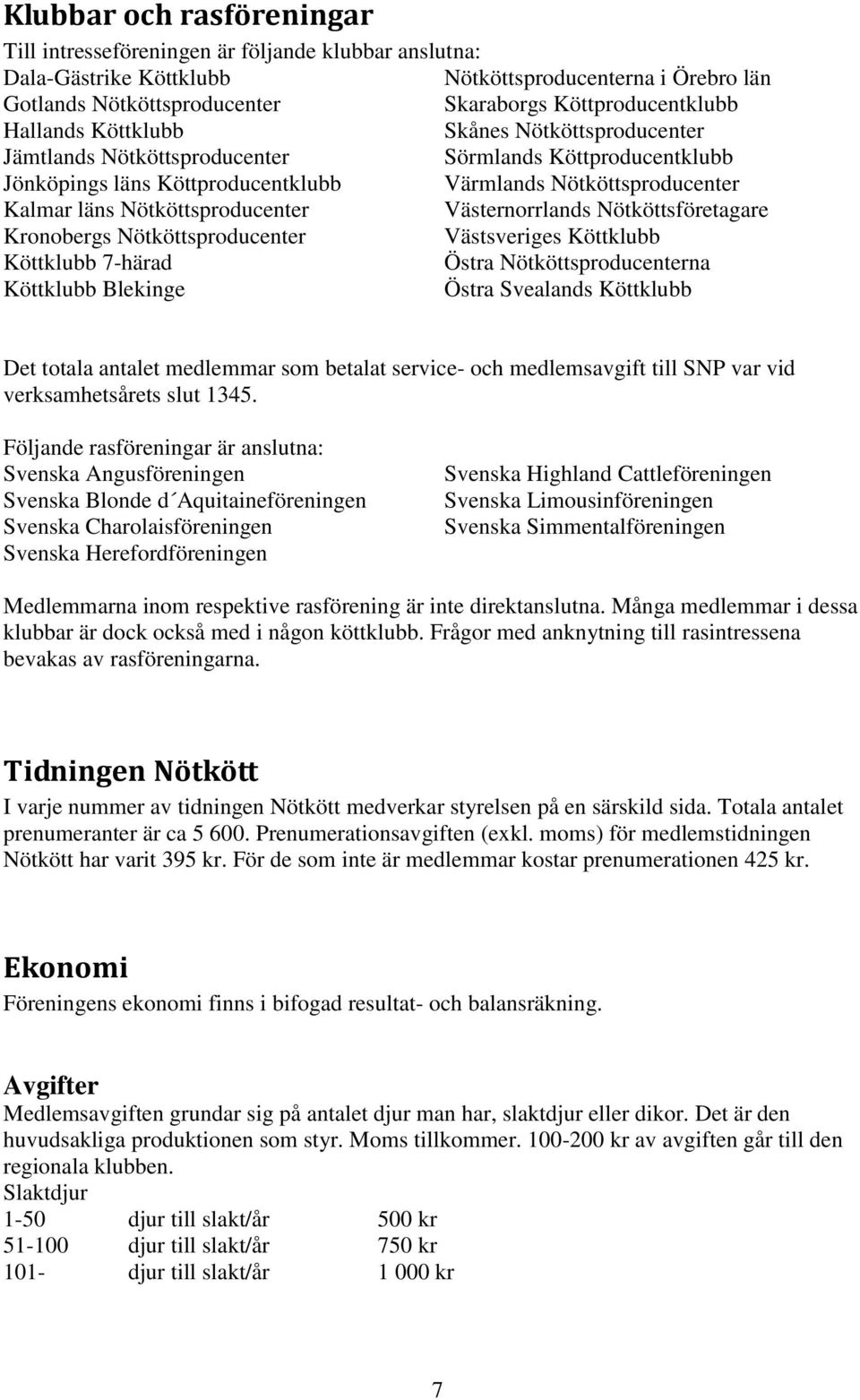 Nötköttsproducenter Västernorrlands Nötköttsföretagare Kronobergs Nötköttsproducenter Västsveriges Köttklubb Köttklubb 7-härad Östra Nötköttsproducenterna Köttklubb Blekinge Östra Svealands Köttklubb